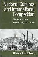 Christopher Kobrak: National Cultures and International Competition: The Experience of Schering AG, 1851-1950