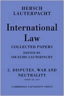 Book cover image of International Law: Volume 5, Disputes, War and Neutrality, Parts IX-XIV: Being the Collected Papers of Hersch Lauterpacht by Hersch Lauterpacht