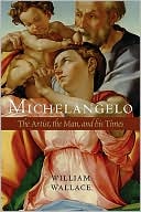 William Wallace: Michelangelo: The Artist, the Man, and His Times