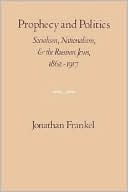 Jonathan Frankel: Prophecy and Politics: Socialism, Nationalism, and the Russian Jews, 1862-1917