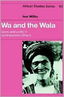 Book cover image of Wa and the Wala: Islam and Polity in Northwestern Ghana by Ivor Wilks