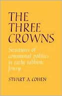 Book cover image of Three Crowns: Structures of Communal Politics in Early Rabbinic Jewry by Stuart A. Cohen