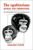 Margaret Power: Egalitarians - Human and Chimpanzee: An Anthropological View of Social Organization