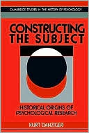 Kurt Danziger: Constructing the Subject: Historical Origins of Psychological Research