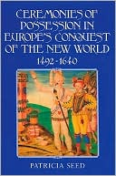 Patricia Seed: Ceremonies of Possession in Europe's Conquest of the New World, 1492-1640