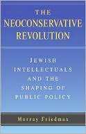 Murray Friedman: The Neoconservative Revolution: Jewish Intellectuals and the Shaping of Public Policy