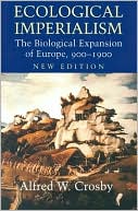 Alfred W. Crosby: Ecological Imperialism: The Biological Expansion of Europe, 900-1900