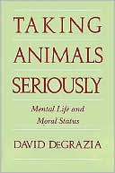 David DeGrazia: Taking Animals Seriously: Mental Life and Moral Status
