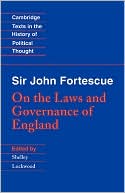 John Fortescue: Sir John Fortescue: On the Laws and Governance of England