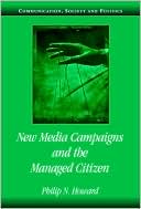 Philip N. Howard: New Media Campaigns and the Managed Citizen
