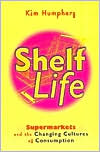 Book cover image of Shelf Life: Supermarkets and the Changing Cultures of Consumption by Kim Humphery
