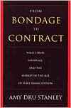 Amy Dru Stanley: From Bondage to Contract: Wage Labor, Marriage, and the Market in the Age of Slave Emancipation