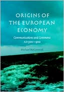Michael McCormick: Origins of the European Economy: Communications and Commerce AD 300-900