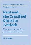 Stephen Anthony Cummins: Paul and the Crucified Christ in Antioch: Maccabean Martyrdom and Galatians 1 And 2