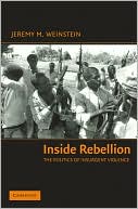 Jeremy M. Weinstein: Inside Rebellion: The Politics of Insurgent Violence (Cambridge Studies in Comparative Politics Series)