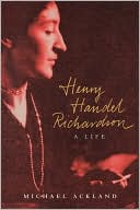 Michael Ackland: Henry Handel Richardson: A Life
