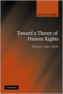 Michael J. Perry: Toward a Theory of Human Rights: Religion, Law, Courts
