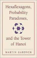 Book cover image of Hexaflexagons, Probability Paradoxes, and the Tower of Hanoi by Martin Gardner