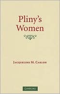Jaqueline Carlon: Pliny's Women: Constructing Virtue and Creating Identity in the Roman World
