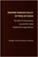 Michael P. Scharf: Shaping Foreign Policy in Times of Crisis: The Role of International Law and the State Department Legal Adviser