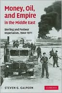 Steven G. Galpern: Money, Oil, and Empire in the Middle East: Sterling and Postwar Imperialism, 1944-1971