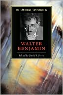 David S. Ferris: The Cambridge Companion to Walter Benjamin