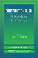 Lawrence Alexander: Constitutionalism: Philosophical Foundations