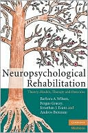 Barbara A. Wilson: Neuropsychological Rehabilitation: Theory, Models, Therapy and Outcome