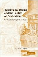 Zachary Lesser: Renaissance Drama and the Politics of Publication: Readings in the English Book Trade