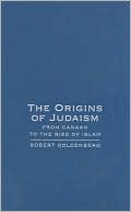 Robert Goldenberg: Origins of Judaism: From Canaan to the Rise of Islam
