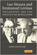 Book cover image of Leo Strauss and Emmanuel Levinas: Philosophy and the Politics of Revelation by Leora Faye Batnitzky
