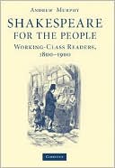 Book cover image of Shakespeare for the People: Working Class Readers, 1800-1900 by Andrew Murphy
