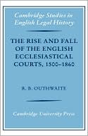 Richard B. Outhwaite: Rise and Fall of the English Ecclesiastical Courts, 1500-1860