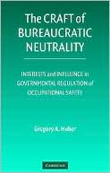 Gregory Alain Huber: Craft of Bureaucratic Neutrality: Interests and Influence in Governmental Regulation of Occupational Safety