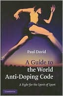 Book cover image of Guide to the World Anti-Doping Code: A Fight for the Spirit of Sport by Paul David