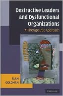 Alan Goldman: Destructive Leaders and Dysfunctional Organizations: A Therapeutic Approach