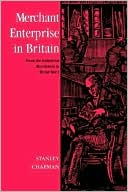 Book cover image of Merchant Enterprise in Britain: From the Industrial Revolution to World War I by Stanley D. Chapman