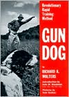 Book cover image of Gun Dog: Revolutionary Rapid Training Method by Richard A. Wolters