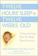 Book cover image of Twelve Hours Sleep by Twelve Weeks Old: A Step-by-Step Plan for Baby Sleep Success by Suzy Giordano