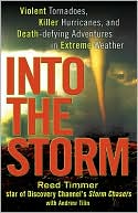 Reed Timmer: Into the Storm: Violent Tornadoes, Killer Hurricanes, and Death-Defying Adventures in Extreme Weather