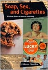 Book cover image of Soap, Sex, and Cigarettes: A Cultural History of American Advertising by Juliann Sivulka