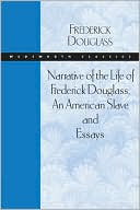 Fredrick Douglass: Narrative of the Life of Frederick Douglass, An American Slave and Essays