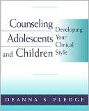 Deanna S. Pledge: Counseling Adolescents and Children: Developing Your Clinical Style