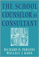 Richard D. Parsons: The School Counselor as Consultant: An Integrated Model for School-based Consultation