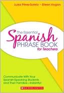 Luisa Perez-Sotelo: Essential Spanish Phrase Book for Teachers: Communicate With Your Spanish-Speaking Students and Their Families - Instantly!