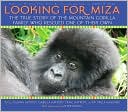 Craig M. Hatkoff: Looking for Miza: The True Story of the Mountain Gorilla Family Who Rescued One of Their Own