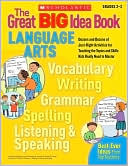 Scholastic, Inc. Staff: The Great Big Idea Book: Language Arts - Dozens and Dozens of Just-Right Activities for Teaching the Topics and Skills Kids Really Need to Master
