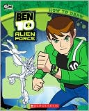 Scholastic: How To Draw (Ben 10 Alien Force Series)