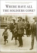James J. Sheehan: Where Have All the Soldiers Gone?: The Transformation of Modern Europe