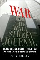 Sarah Ellison: War at the Wall Street Journal: Inside the Struggle to Control an American Business Empire